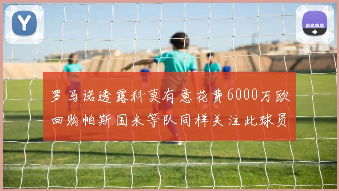 罗马诺透露科莫有意花费6000万欧回购帕斯国米等队同样关注此球员