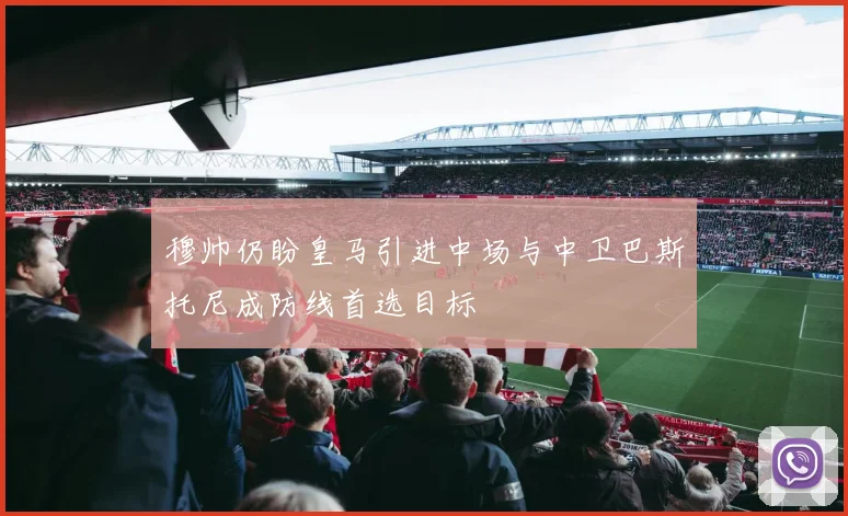 穆帅仍盼皇马引进中场与中卫巴斯托尼成防线首选目标