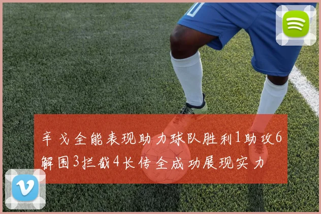辛戈全能表现助力球队胜利1助攻6解围3拦截4长传全成功展现实力